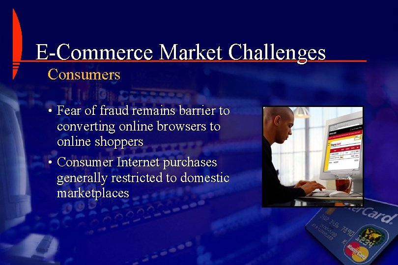 E-Commerce Market Challenges Consumers • Fear of fraud remains barrier to converting online browsers
