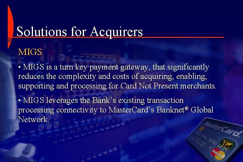 Solutions for Acquirers MIGS • MIGS is a turn key payment gateway, that significantly