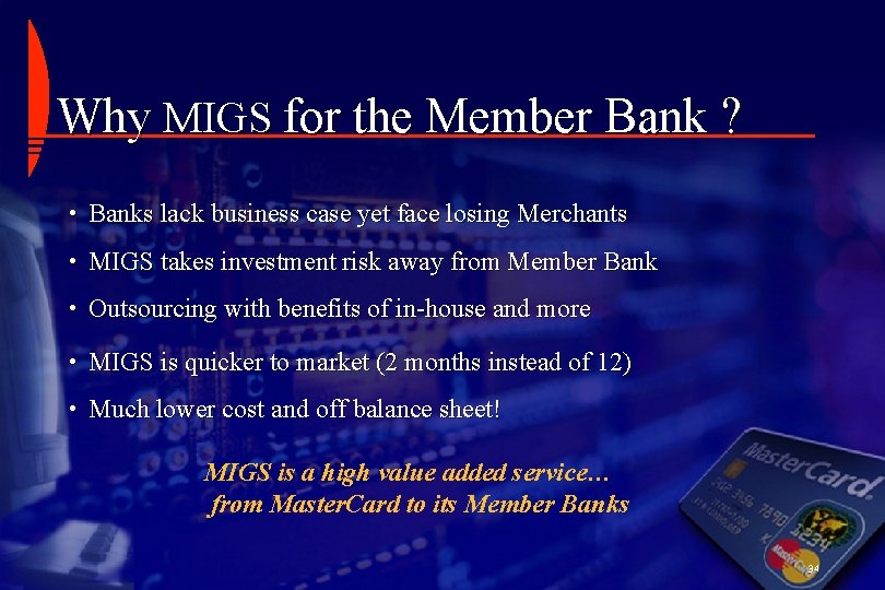 Why MIGS for the Member Bank ? • Banks lack business case yet face