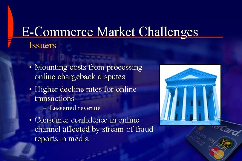 E-Commerce Market Challenges Issuers • Mounting costs from processing online chargeback disputes • Higher