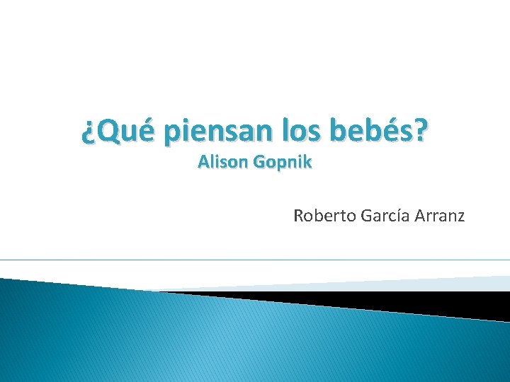 ¿Qué piensan los bebés? Alison Gopnik Roberto García Arranz 