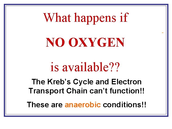 What happens if NO OXYGEN is available? ? The Kreb’s Cycle and Electron Transport