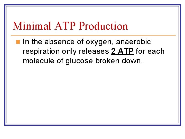 Minimal ATP Production n In the absence of oxygen, anaerobic respiration only releases 2
