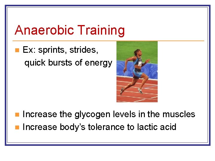 Anaerobic Training n Ex: sprints, strides, quick bursts of energy n Increase the glycogen
