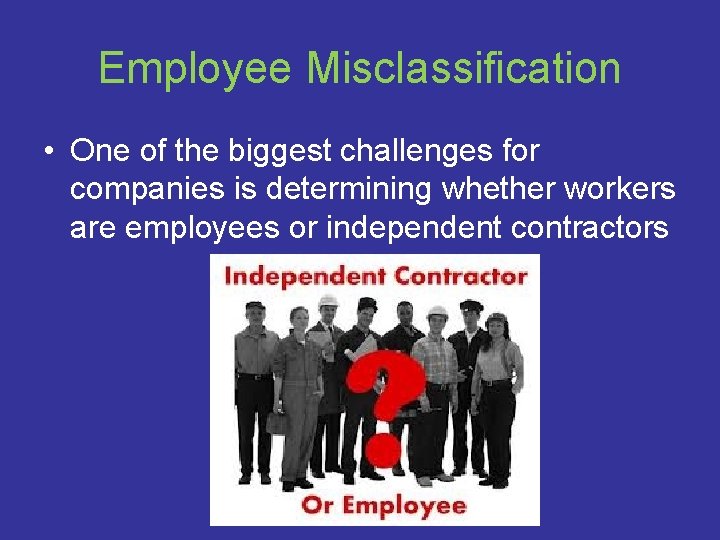 Employee Misclassification • One of the biggest challenges for companies is determining whether workers