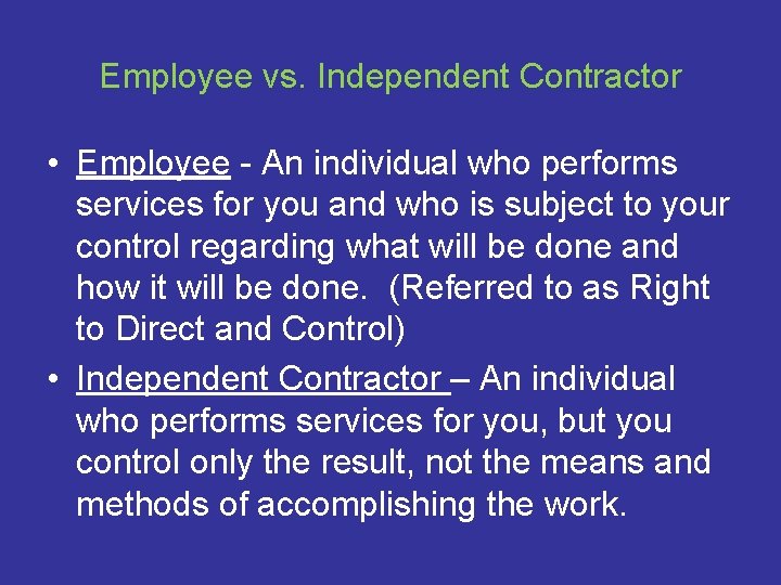 Employee vs. Independent Contractor • Employee - An individual who performs services for you