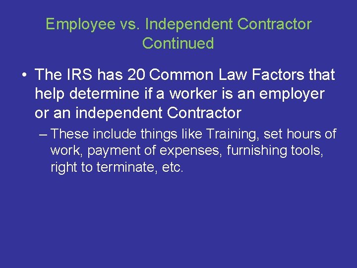 Employee vs. Independent Contractor Continued • The IRS has 20 Common Law Factors that