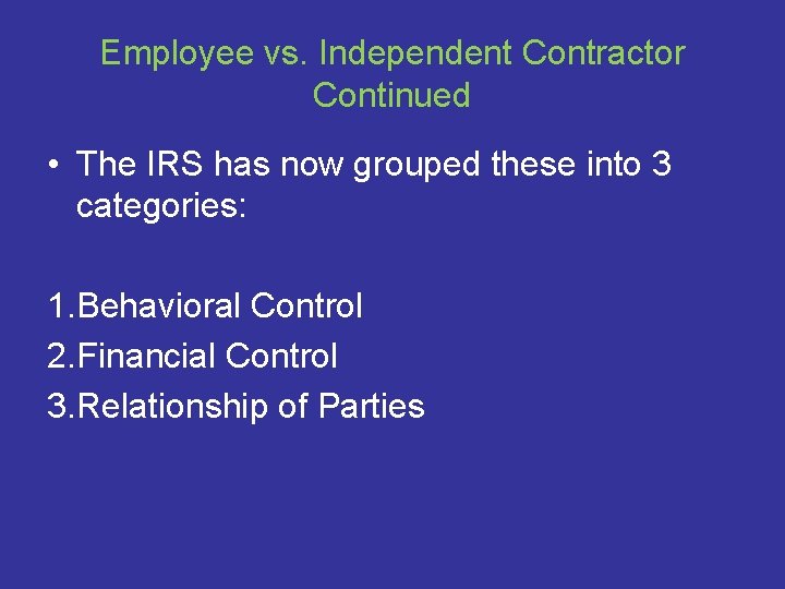 Employee vs. Independent Contractor Continued • The IRS has now grouped these into 3