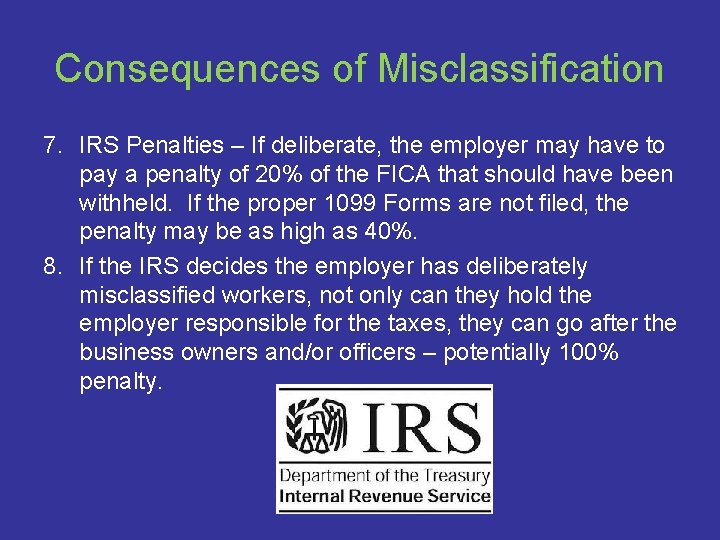 Consequences of Misclassification 7. IRS Penalties – If deliberate, the employer may have to