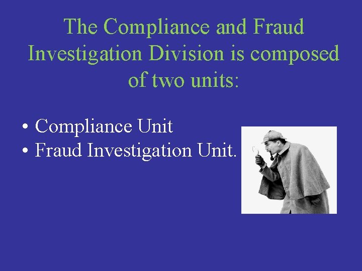 The Compliance and Fraud Investigation Division is composed of two units: • Compliance Unit