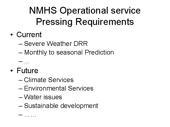 NMHS Operational service Pressing Requirements • Current – Severe Weather DRR – Monthly to