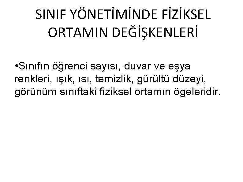 SINIF YÖNETİMİNDE FİZİKSEL ORTAMIN DEĞİŞKENLERİ • Sınıfın öğrenci sayısı, duvar ve eşya renkleri, ışık,