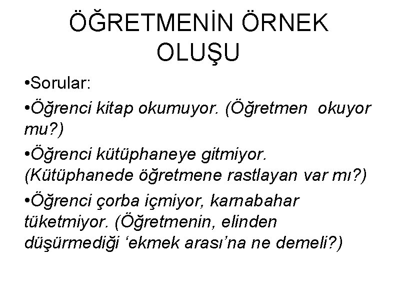 ÖĞRETMENİN ÖRNEK OLUŞU • Sorular: • Öğrenci kitap okumuyor. (Öğretmen okuyor mu? ) •