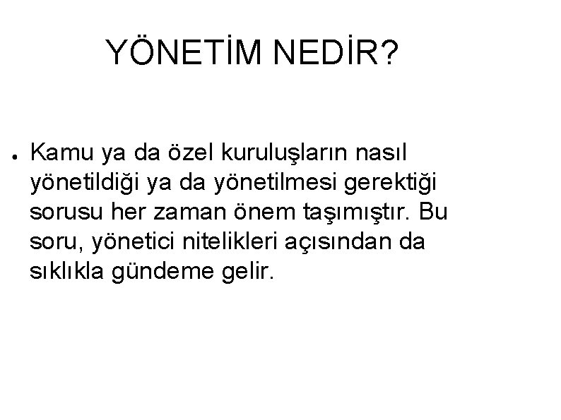 YÖNETİM NEDİR? ● Kamu ya da özel kuruluşların nasıl yönetildiği ya da yönetilmesi gerektiği