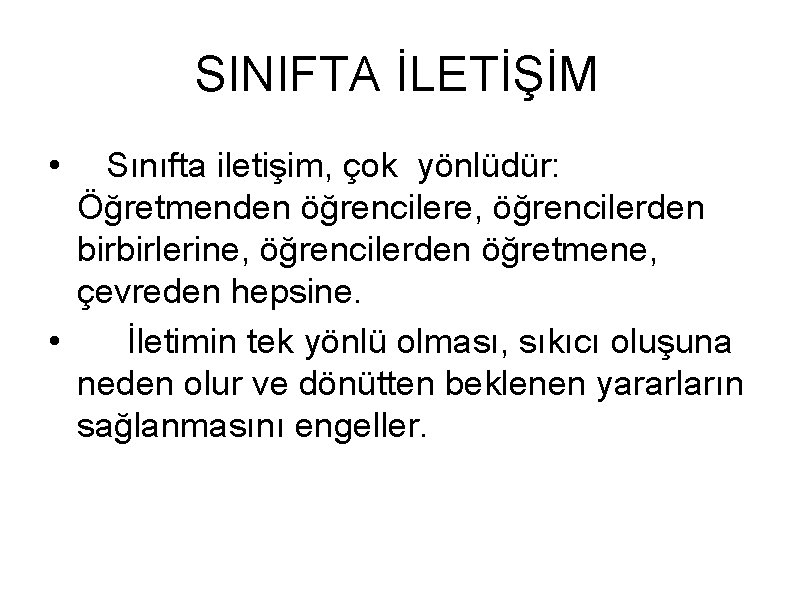 SINIFTA İLETİŞİM • Sınıfta iletişim, çok yönlüdür: Öğretmenden öğrencilere, öğrencilerden birbirlerine, öğrencilerden öğretmene, çevreden