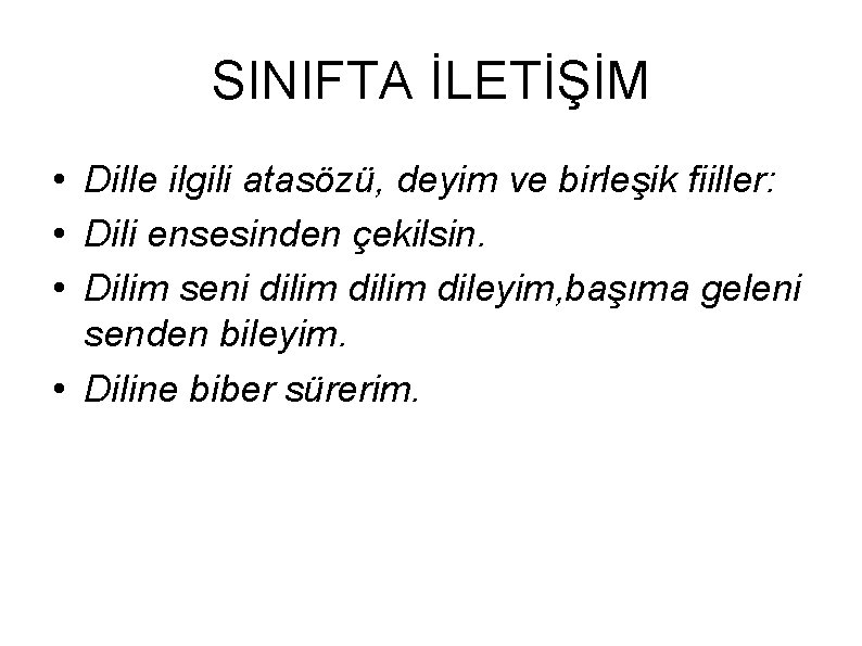 SINIFTA İLETİŞİM • Dille ilgili atasözü, deyim ve birleşik fiiller: • Dili ensesinden çekilsin.