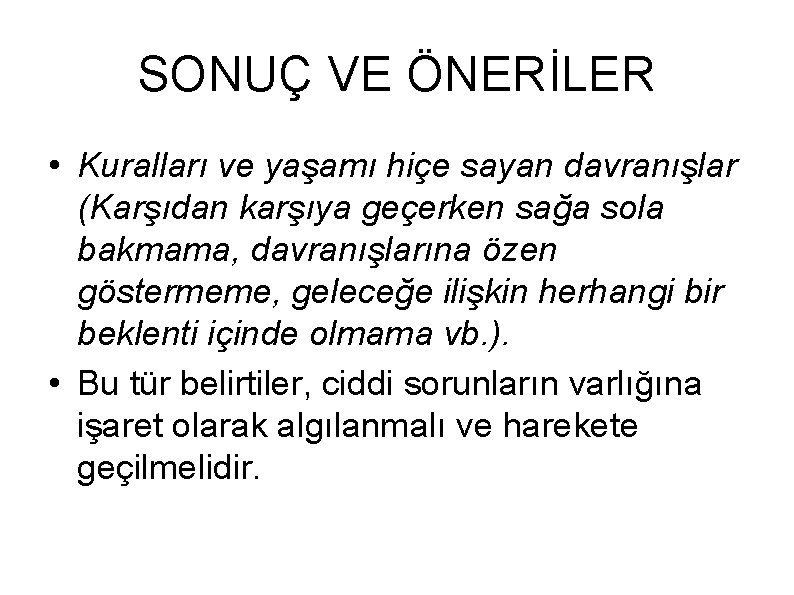 SONUÇ VE ÖNERİLER • Kuralları ve yaşamı hiçe sayan davranışlar (Karşıdan karşıya geçerken sağa