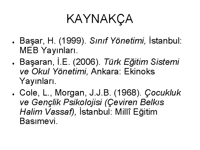 KAYNAKÇA ● ● ● Başar, H. (1999). Sınıf Yönetimi, İstanbul: MEB Yayınları. Başaran, İ.