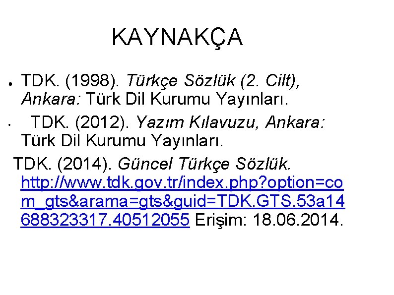 KAYNAKÇA TDK. (1998). Türkçe Sözlük (2. Cilt), Ankara: Türk Dil Kurumu Yayınları. • TDK.