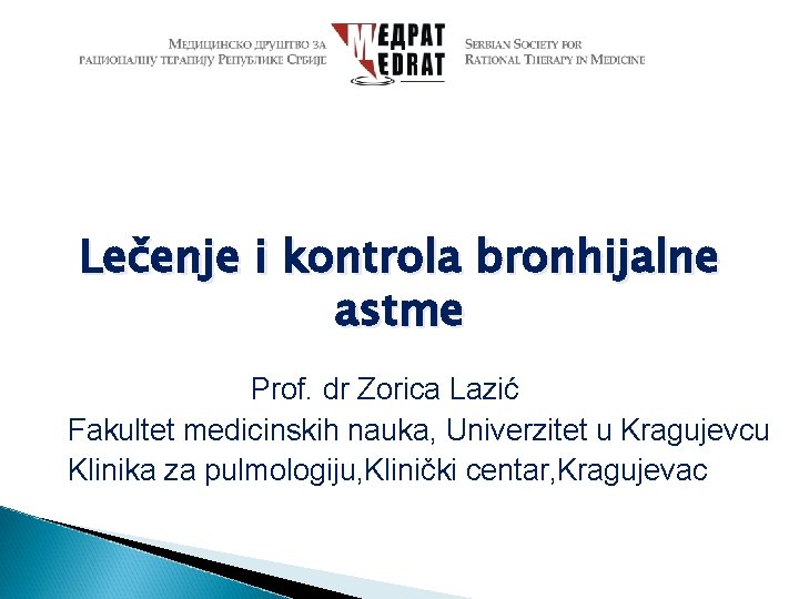 Lečenje i kontrola bronhijalne astme Prof. dr Zorica Lazić Fakultet medicinskih nauka, Univerzitet u