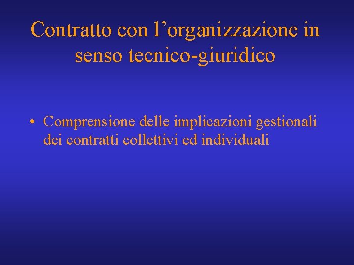 Contratto con l’organizzazione in senso tecnico-giuridico • Comprensione delle implicazioni gestionali dei contratti collettivi