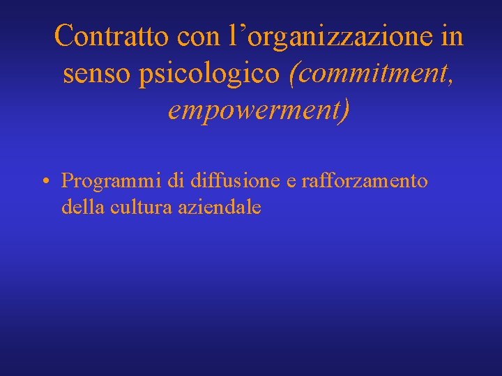 Contratto con l’organizzazione in senso psicologico (commitment, empowerment) • Programmi di diffusione e rafforzamento