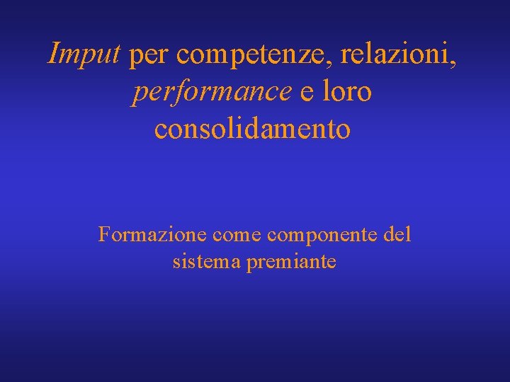 Imput per competenze, relazioni, performance e loro consolidamento Formazione componente del sistema premiante 