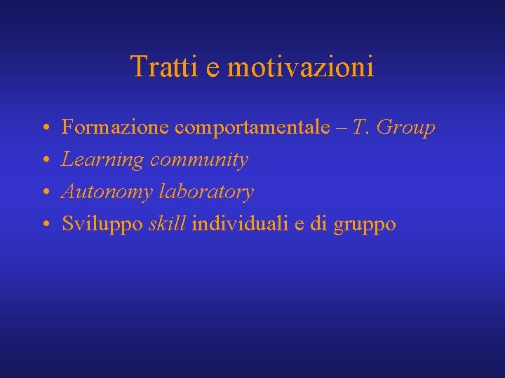 Tratti e motivazioni • • Formazione comportamentale – T. Group Learning community Autonomy laboratory