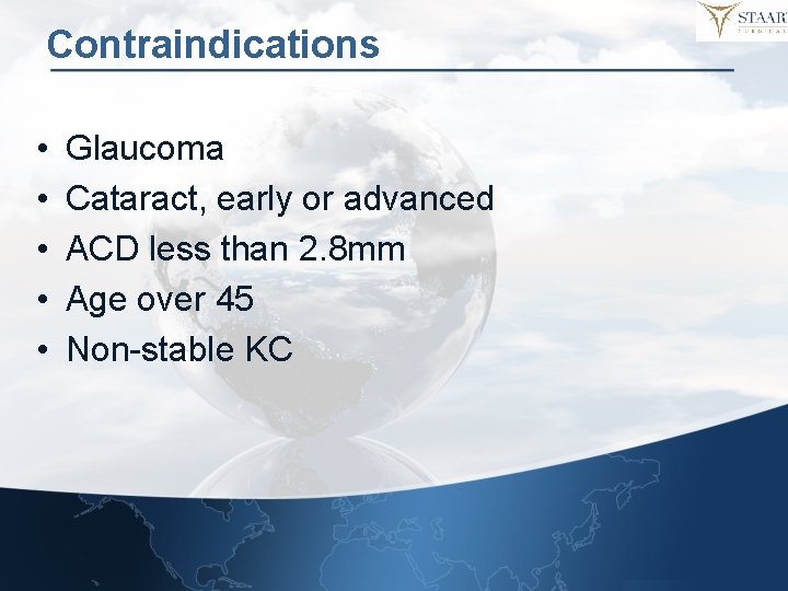 Contraindications • • • Glaucoma Cataract, early or advanced ACD less than 2. 8