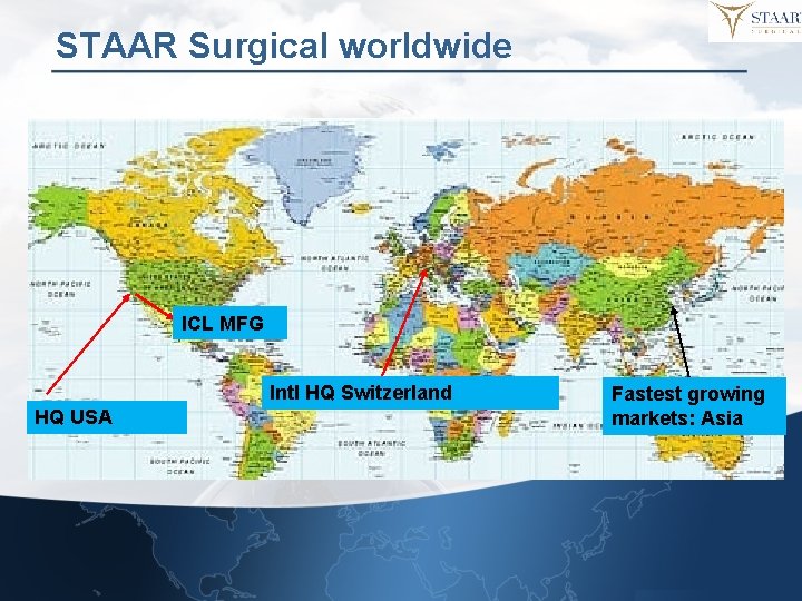 STAAR Surgical worldwide ICL MFG Intl HQ Switzerland HQ USA Fastest growing markets: Asia