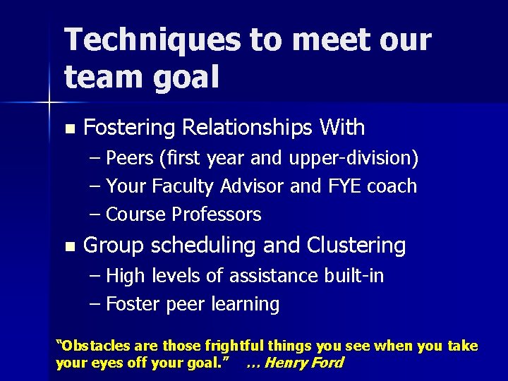 Techniques to meet our team goal n Fostering Relationships With – Peers (first year