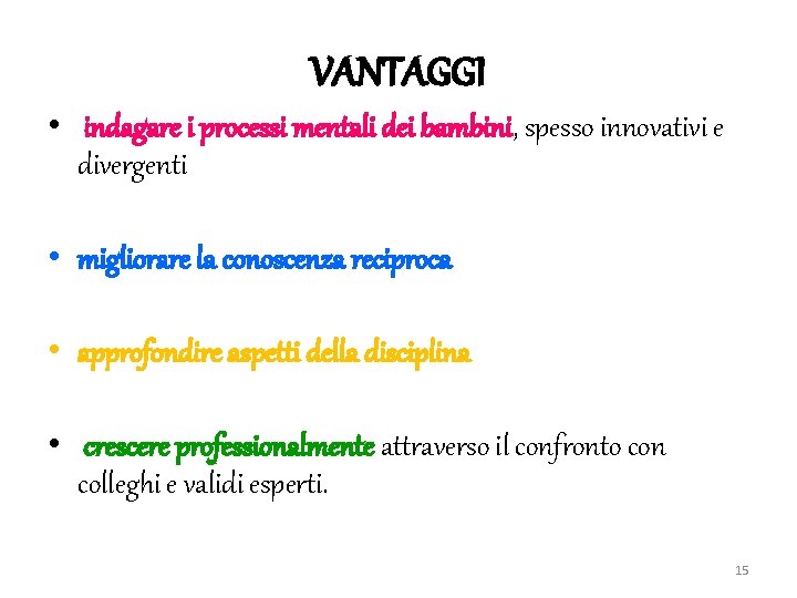 VANTAGGI • indagare i processi mentali dei bambini, spesso innovativi e divergenti • migliorare