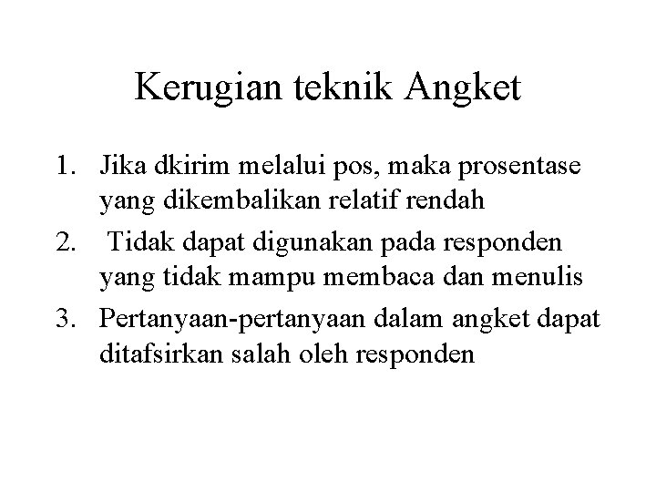 Kerugian teknik Angket 1. Jika dkirim melalui pos, maka prosentase yang dikembalikan relatif rendah