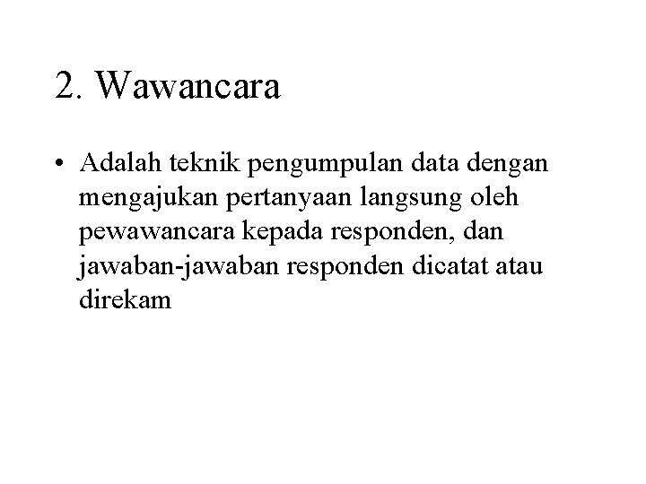 2. Wawancara • Adalah teknik pengumpulan data dengan mengajukan pertanyaan langsung oleh pewawancara kepada