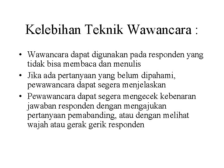 Kelebihan Teknik Wawancara : • Wawancara dapat digunakan pada responden yang tidak bisa membaca