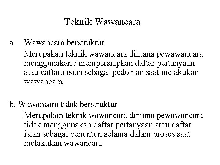 Teknik Wawancara a. Wawancara berstruktur Merupakan teknik wawancara dimana pewawancara menggunakan / mempersiapkan daftar