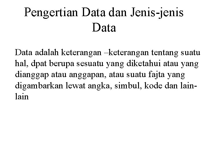 Pengertian Data dan Jenis-jenis Data adalah keterangan –keterangan tentang suatu hal, dpat berupa sesuatu