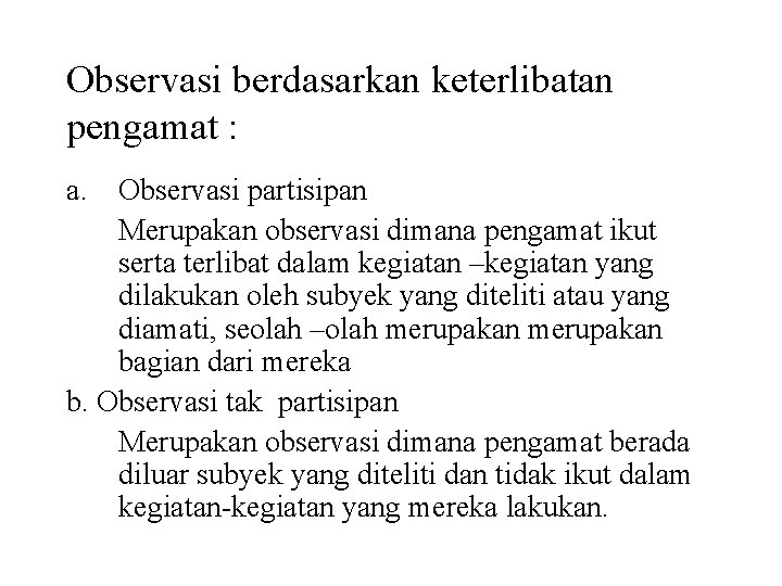 Observasi berdasarkan keterlibatan pengamat : a. Observasi partisipan Merupakan observasi dimana pengamat ikut serta