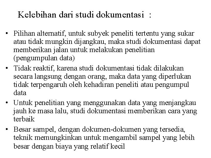 Kelebihan dari studi dokumentasi : • Pilihan alternatif, untuk subyek peneliti tertentu yang sukar