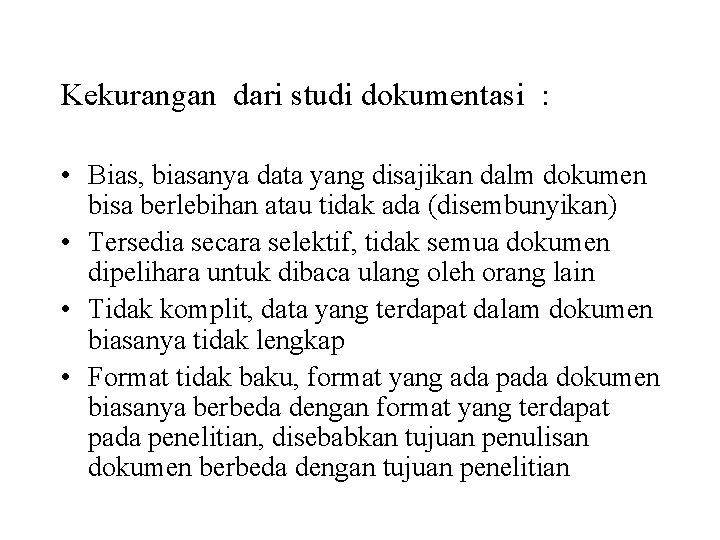 Kekurangan dari studi dokumentasi : • Bias, biasanya data yang disajikan dalm dokumen bisa