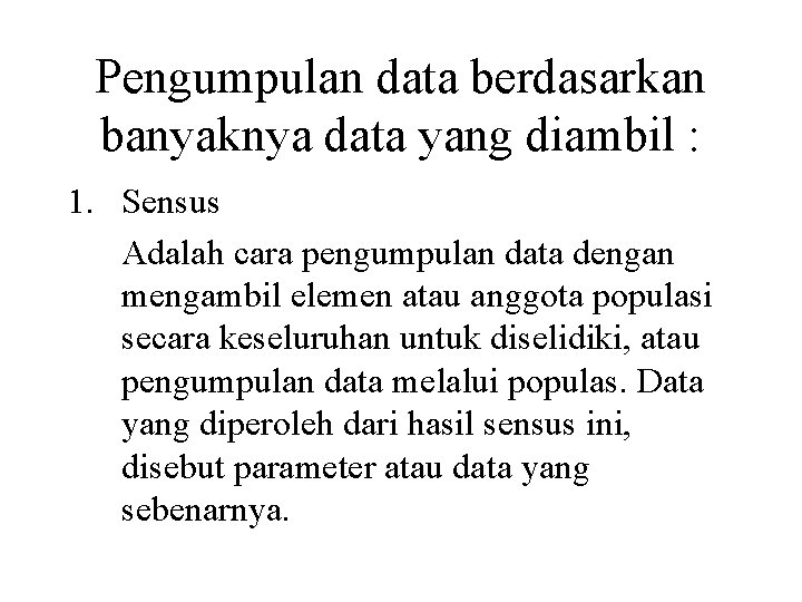 Pengumpulan data berdasarkan banyaknya data yang diambil : 1. Sensus Adalah cara pengumpulan data