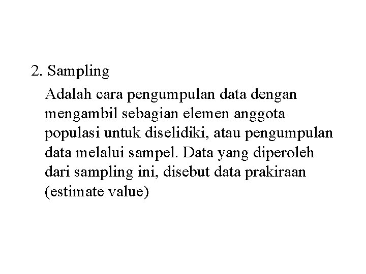 2. Sampling Adalah cara pengumpulan data dengan mengambil sebagian elemen anggota populasi untuk diselidiki,