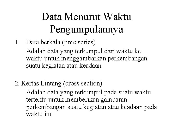 Data Menurut Waktu Pengumpulannya 1. Data berkala (time series) Adalah data yang terkumpul dari