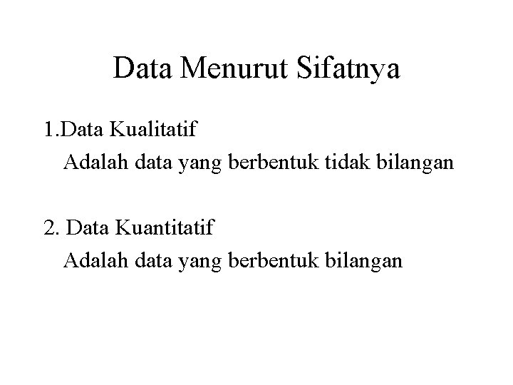 Data Menurut Sifatnya 1. Data Kualitatif Adalah data yang berbentuk tidak bilangan 2. Data