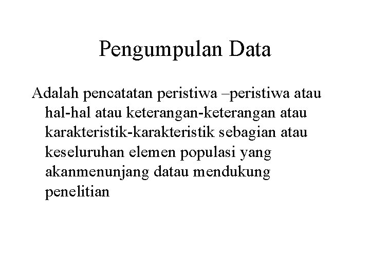 Pengumpulan Data Adalah pencatatan peristiwa –peristiwa atau hal-hal atau keterangan-keterangan atau karakteristik-karakteristik sebagian atau