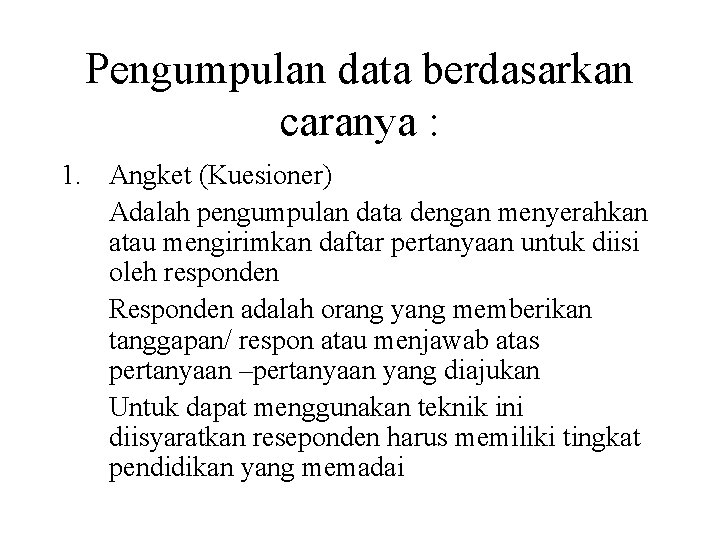 Pengumpulan data berdasarkan caranya : 1. Angket (Kuesioner) Adalah pengumpulan data dengan menyerahkan atau