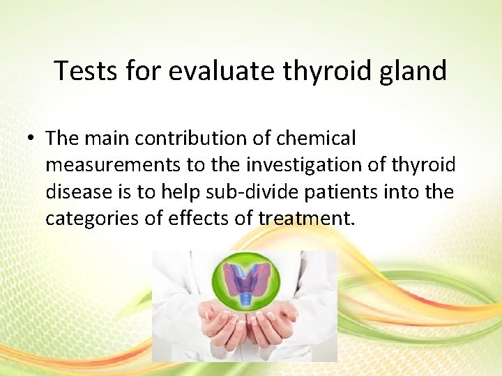 Tests for evaluate thyroid gland • The main contribution of chemical measurements to the