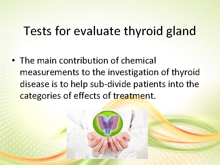 Tests for evaluate thyroid gland • The main contribution of chemical measurements to the