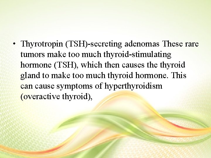  • Thyrotropin (TSH)-secreting adenomas These rare tumors make too much thyroid-stimulating hormone (TSH),