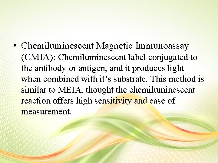  • Chemiluminescent Magnetic Immunoassay (CMIA): Chemiluminescent label conjugated to the antibody or antigen,